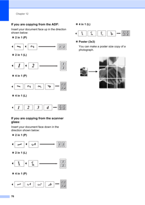 Page 86Chapter 12
76
If you are copying from the ADF:12
Insert your document face up in the direction 
shown below:
„2 in 1 (P)
 
„2 in 1 (L)
 
„4 in 1 (P)
 
„4 in 1 (L)
 
If you are copying from the scanner 
glass:
12
Insert your document face down in the 
direction shown below:
„2 in 1 (P)
 
„2 in 1 (L)
 
„4 in 1 (P)
 
„4 in 1 (L)
 
„Poster (3x3)
You can make a poster size copy of a 
photograph.
  