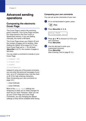 Page 50
Chapter 3
3 - 9
Advanced sending 
operations
Composing the electronic 
Cover Page
The Cover Page is sent to the receiving 
party’s machine. Your Cover Page includes 
the name stored in the One-Touch or 
Speed-Dial memory. If you are dialling 
manually, the name is left blank.
The Cover Page shows your Station ID and 
the number of pages you’re sending. (See 
Setting the Station ID  on page 2-2.) If you 
have Cover Page set to 
On for all faxes 
( Menu/Set , 2, 2, 7), the number of pages is 
left blank....