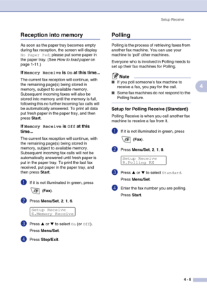 Page 59
Setup Receive4 - 5
4
Reception into memory 
As soon as the paper tray becomes empty 
during fax reception, the screen will display 
No Paper Fed; please put some paper in 
the paper tray. (See  How to load paper on 
page 1-11.)
If Memory Receive is On at this time...
The current fax reception will continue, with 
the remaining page(s) being stored in 
memory, subject to available memory. 
Subsequent incoming faxes will also be 
stored into memory until the memory is full, 
following this no further...