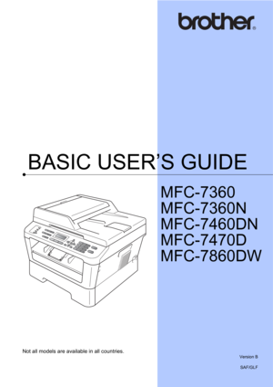 Page 1BASIC USER’S GUIDE
MFC-7360
MFC-7360N
MFC-7460DN
MFC-7470D
MFC-7860DW
 
Not all models are available in all countries.
Version B
SAF/GLF 