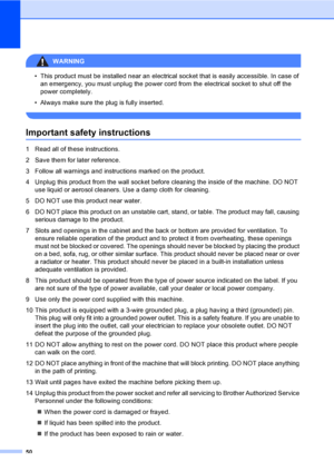 Page 58
50
WARNING 
• This product must be installed near an electrical socket that is easily accessible. In case of an emergency, you must unplug the power cord from the electrical socket to shut off the 
power completely.
• Always make sure the plug is fully inserted.
 
Important safety instructionsA
1 Read all of these instructions.
2 Save them for later reference.
3 Follow all warnings and instructions marked on the product.
4 Unplug this product from the wall socket before cleaning the inside of the...