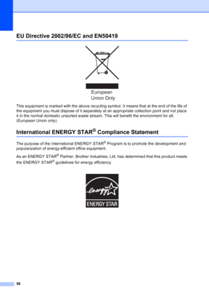Page 64
56
EU Directive 2002/96/EC and EN50419A
 
This equipment is marked with the above recycling symbol. It means that at the end of the life of 
the equipment you must dispose of it separately at an appropriate collection point and not place 
it in the normal domestic unsorted waste stream. This will benefit the environment for all. 
(European Union only)
International ENERGY STAR® Compliance StatementA
The purpose of the International ENERGY STAR® Program is to promote the development and 
popularization...