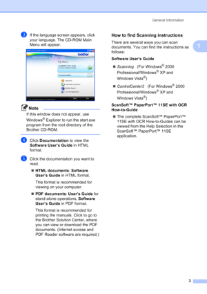 Page 11
General Information3
1
cIf the language screen appears, click 
your language. The CD-ROM Main 
Menu will appear.
 
Note
If this window does not appear, use 
Windows
® Explorer to run the start.exe 
program from the root directory of the 
Brother CD-ROM.
 
dClick  Documentation  to view the 
Software User’s Guide  in HTML 
format.
eClick the documentation you want to 
read.
„ HTML documents : Software 
User’s Guide  in HTML format.
This format is recommended for 
viewing on your computer.
„ PDF documents...