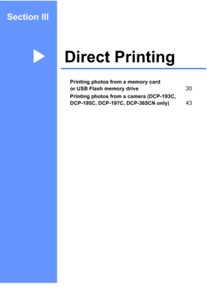 Page 37
Section III
Direct PrintingIII
Printing photos from a memory card 
or USB Flash memory drive
30
Printing photos from a camera (DCP-193C, 
DCP-195C, DCP-197C, DCP-365CN only)
43
Downloaded from ManualsPrinter.com Manuals 