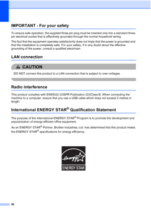 Page 64
56
IMPORTANT - For your safetyA
To ensure safe operation, the supplied three-pin plug must be inserted only into a standard three-
pin electrical socket that is effectively grounded through the normal household wiring.
The fact that the equipment operates satisfactorily does not imply that the power is grounded and 
that the installation is completely safe. For your safety, if in any doubt about the effective 
grounding of the power, consult a qualified electrician.
LAN connectionA
CAUTION 
DO NOT...