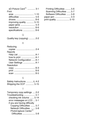 Page 99I - 2   INDEX
xD-Picture Card™ ............ 3-1
Print
area ............................... 1-10
difficulties ......................... 5-6
drivers .............................. S-6
improving quality ............ 5-10
paper jams  ....................... 5-3
resolution ......................... S-6
specifications ................... S-6
Q
Quality key (copying) .......... 2-2
R
Reducing
copies .............................. 2-4
Reports
Help List ........................... A-1
how to print...