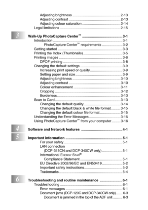 Page 12x
Adjusting brightness ................................................. 2-13
Adjusting contrast ..................................................... 2-13
Adjusting colour saturation ....................................... 2-14
Legal limitations .............................................................. 2-15
3Walk-Up PhotoCapture Center™ ......................................... 3-1
Introduction ....................................................................... 3-1
PhotoCapture Center
™...