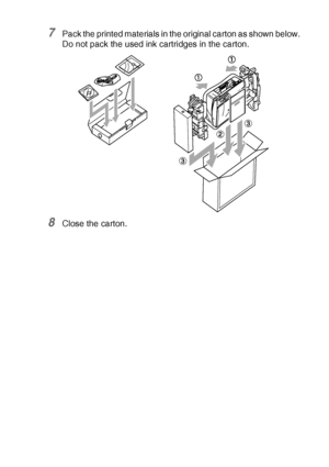 Page 83TROUBLESHOOTING AND ROUTINE MAINTENANCE   6 - 18
7Pack the printed materials in the original carton as shown below. 
Do not pack the used ink cartridges in the carton.
8Close the carton.
Downloaded from ManualsPrinter.com Manuals 