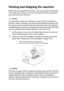 Page 81TROUBLESHOOTING AND ROUTINE MAINTENANCE   6 - 16
Packing and shipping the machine
Whenever you transport the machine, use the packing materials that 
came with your machine. If you do not pack the machine properly, 
you could void your warranty.
Caution
It is important to allow the machine to ‘park’ the print head after a 
print job. Listen carefully to the machine before disconnecting it from 
the power source to ensure that all mechanical noise has stopped. 
Not allowing the machine to complete this...