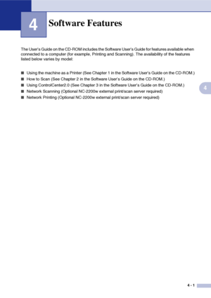 Page 294 - 1
4
4
The User’s Guide on the CD-ROM includes the Software User’s Guide for features available when 
connected to a computer (for example, Printing and Scanning). The availability of the features 
listed below varies by model:
■Using the machine as a Printer (See Chapter 1 in the Software User’s Guide on the CD-ROM.)
■How to Scan (See Chapter 2 in the Software User’s Guide on the CD-ROM.)
■Using ControlCenter2.0 (See Chapter 3 in the Software User’s Guide on the CD-ROM.)
■Network Scanning (Optional...