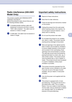 Page 31Important information5 - 2
5
Radio interference (220-240V 
Model Only)
This product complies with EN55022(CISPR 
Publication 22)/Class B.
Before this product is used, ensure that you use 
the following interface cables.
1A shielded parallel interface cable with 
twisted-pair conductors and that is marked 
IEEE 1284 compliant. The cable must not 
exceed 2.0 meters in length.
2A USB cable. The cable must not exceed 2.0 
meters in length.
Important safety instructions
1Read all of these instructions.
2Save...