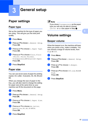 Page 2317
3
3
Paper settings3
Paper type3
Set up the machine for the type of paper you 
are using. This will give you the best print 
quality.
aPress Menu.
bPress a or b to choose 1.General Setup.
Press OK.
cPress a or b to choose 1.Paper Type.
Press OK.
dPress a or b to choose Plain, Plain 
(Thick), Thick, Thicker, 
Transparency or Recycled Paper.
PressOK.
ePress Stop/Exit.
Paper size3
You can use seven sizes of paper for printing 
copies: A4, Letter,  Executive, A5, A6, B5 and 
B6. 
When you change the size...