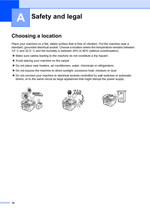 Page 4034
A
Choosing a locationA
Place your machine on a flat, stable surface that is free of vibration. Put the machine near a 
standard, grounded electrical socket. Choose a location where the temperature remains between 
10° C and 32.5° C and the humidity is between 20% to 80% (without condensation).
„Make sure cables leading to the machine do not constitute a trip hazard.
„Avoid placing your machine on the carpet.
„Do not place near heaters, air conditioners, water, chemicals or refrigerators.
„Do not...