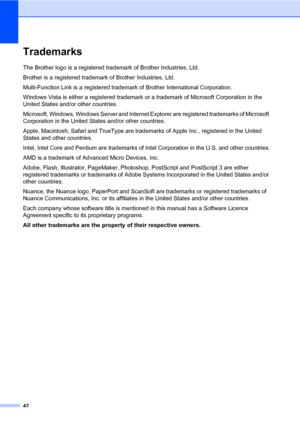 Page 50
42
TrademarksA
The Brother logo is a registered trademark of Brother Industries, Ltd.
Brother is a registered trademark of Brother Industries, Ltd.
Multi-Function Link is a registered trademark of Brother International Corporation.
Windows Vista is either a registered trademark or a trademark of Microsoft Corporation in the 
United States and/or other countries.
Microsoft, Windows, Windows Server and Internet Explorer are registered trademarks of Microsoft 
Corporation in the United States and/or other...