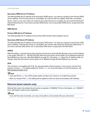 Page 32Control panel setup 
27
5
Secondary WINS Server IP Address5
This field specifies the IP address of the secondary WINS server. It is used as a backup to the Primary WINS 
server address. If the Primary server is unavailable, the machine still can register itself with a secondary 
server. If set to a non-zero value, the machine will contact this server to register its name with the Windows
® 
Internet Name Service. If you have a primary WINS server, but no secondary WINS server, simply leave this 
field...