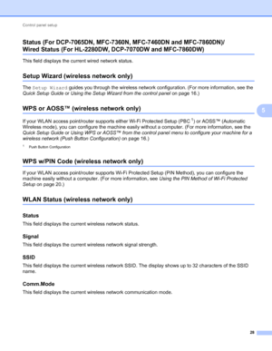 Page 33Control panel setup 
28
5
Status (For DCP-7065DN, MFC-7360N, MFC-7460DN and MFC-7860DN)/
Wired Status (For HL-2280DW, DCP-7070DW and MFC-7860DW)5
This field displays the current wired network status.
Setup Wizard (wireless network only)5
The Setup Wizard guides you through the wireless network configuration. (For more information, see the 
Quick Setup Guide or Using the Setup Wizard from the control panel on page 16.)
WPS or AOSS™ (wireless network only)5
If your WLAN access point/router supports either...