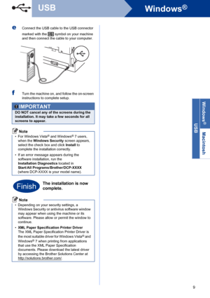 Page 99
Windows®USB
Windows
®USBMacintosh
 
eConnect the USB cable to the USB connector 
marked with the   symbol on your machine 
and then connect the cable to your computer.
fTurn the machine on, and follow the on-screen 
instructions to complete setup.
 IMPORTANT
DO NOT cancel any of the screens during the 
installation. It may take a few seconds for all 
screens to appear.
Note
• For Windows Vista® and Windows®7 users, 
when the Windows Security screen appears, 
select the check box and click Install to...