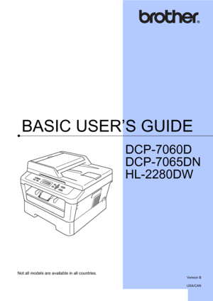 Page 1BASIC USER’S GUIDE
DCP-7060D
DCP-7065DN
HL-2280DW
 
Not all models are available in all countries.
Version B
USA/CAN
 