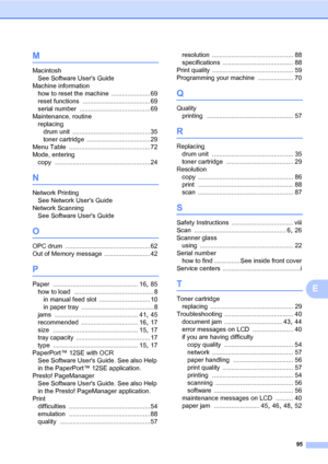 Page 10995
E
M
Macintosh 
See Software Users Guide
Machine information
how to reset the machine
 ...................... 69
reset functions
 ...................................... 69
serial number
 ........................................ 69
Maintenance, routine
replacing
drum unit
 ............................................ 35
toner cartridge
 .................................... 29
Menu Table
 .............................................. 72
Mode, entering
copy...