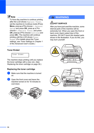 Page 4430
Note
To force the machine to continue printing 
after the LCD shows Replace Toner, 
set the machine to Continue mode (Press 
Menu, press a or b to choose 1.General 
Setup and press OK, press a or b to 
choose 4.Replace Toner, and press 
OK, press a or b to choose Continue and 
press OK). The machine will continue 
printing until the LCD shows Toner 
Ended. (For details about the Toner 
settings, see Toner Settings in Chapter 1 
of the Advanced Users Guide.)
 
Toner EndedA
 
Toner Ended
 
The machine...