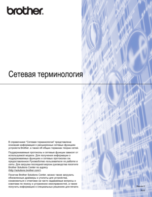 Page 84Сетевая терминология
В справочнике “Сетевая терминология” представлена 
основная информация о расширенных сетевых функциях 
устройств Brother, а также об общих терминах теории сетей.
Поддерживаемые протоколы и сетевые функции зависят от 
используемой модели. Для получения информации о 
поддерживаемых функциях и сетевых протоколах см. 
предоставленное Руководство пользователя по работе в 
сети. Для загрузки последней версии руководства посетите
 
Brother Solutions Center по адресу...