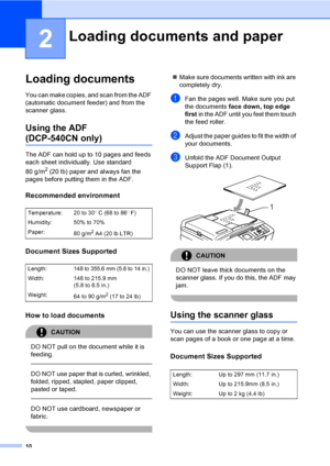 Page 1810
2
Loading documents2
You can make copies, and scan from the ADF 
(automatic document feeder) and from the 
scanner glass.
Using the ADF
(DCP-540CN only)2
The ADF can hold up to 10 pages and feeds 
each sheet individually. Use standard 
80 g/m
2 (20 lb) paper and always fan the 
pages before putting them in the ADF.
Recommended environment2
Document Sizes Supported2
How to load documents2
CAUTION 
DO NOT pull on the document while it is 
feeding.
  
DO NOT use paper that is curled, wrinkled, 
folded,...