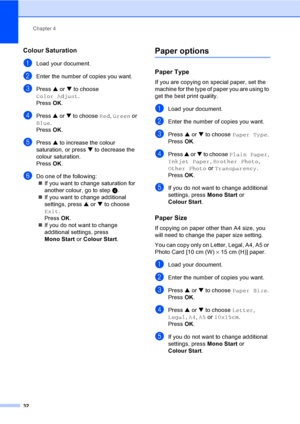 Page 40Chapter 4
32
Colour Saturation4
aLoad your document.
bEnter the number of copies you want.
cPress a or b to choose 
Color Adjust.
Press OK.
dPress a or b to choose Red, Green or 
Blue.
Press OK.
ePress a to increase the colour 
saturation, or press b to decrease the 
colour saturation.
Press OK.
fDo one of the following:
„If you want to change saturation for 
another colour, go to stepd. 
„If you want to change additional 
settings, press a or b to choose 
Exit. 
Press OK.
„If you do not want to change...