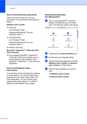 Page 12
Chapter 1
4
How to find Scanning instructions1
There are several ways you can scan 
documents. You can find the instructions as 
follows:
Software User’s Guide „ Scanning   
(For Windows
® 2000 
Professional/Windows
® XP and 
Windows Vista™)
„ ControlCenter3   
(For Windows
® 2000 
Professional/Windows
® XP and 
Windows Vista™)
„ Network Scanning 
Scansoft™ PaperPort™ 11SE with OCR 
How-to-Guides „ The complete ScanSoft™ PaperPort™ 
11SE with OCR How-to-Guides can be 
viewed from the Help selection in...