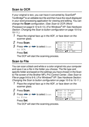 Page 135HOW TO SCAN USING WINDOWS®   8 - 18
Scan to OCR
If your original is text, you can have it converted by ScanSoft® 
TextBridge
® to an editable text file and then have the result displayed 
in your word processing application for viewing and editing. You can 
change the 
Scan configuration. (See Scan to OCR (Word 
Processor) on page 9-12 to 9-13.) (For Windows
® XP: See Hardware 
Section: Changing the Scan to button configuration on page 10-5 to 
10-11.)
1Place the original face up in the ADF, or face down...