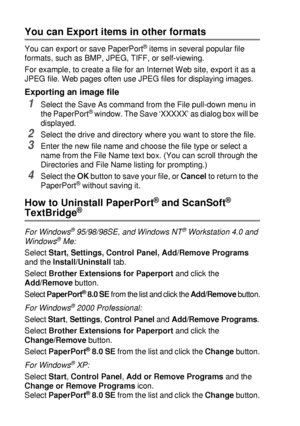 Page 1408 - 23   HOW TO SCAN USING WINDOWS®
You can Export items in other formats
You can export or save PaperPort® items in several popular file 
formats, such as BMP, JPEG, TIFF, or self-viewing. 
For example, to create a file for an Internet Web site, export it as a 
JPEG file. Web pages often use JPEG files for displaying images.
Exporting an image file
1Select the Save As command from the File pull-down menu in 
the PaperPort® window. The Save ‘XXXXX’ as dialog box will be 
displayed.
2Select the drive and...