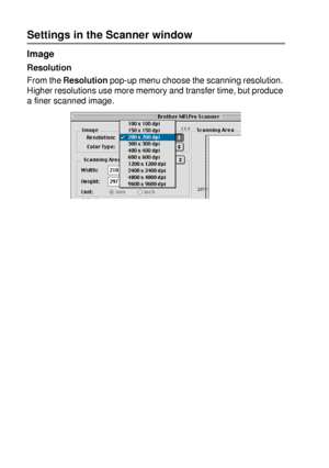 Page 20411 - 17   USING YOUR DCP WITH A MACINTOSH®
Settings in the Scanner window
Image
Resolution
From the Resolution pop-up menu choose the scanning resolution. 
Higher resolutions use more memory and transfer time, but produce 
a finer scanned image.
 