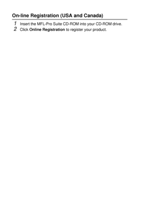Page 221 - 2   INTRODUCTION
On-line Registration (USA and Canada)
1Insert the MFL-Pro Suite CD-ROM into your CD-ROM drive.
2Click Online Registration to register your product.
 