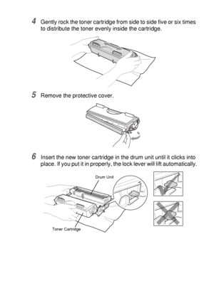 Page 253TROUBLESHOOTING AND ROUTINE MAINTENANCE   14 - 28
4Gently rock the toner cartridge from side to side five or six times 
to distribute the toner evenly inside the cartridge.
5Remove the protective cover. 
6Insert the new toner cartridge in the drum unit until it clicks into 
place. If you put it in properly, the lock lever will lift automatically.
Toner CartridgeDrum Unit
 