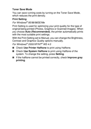 Page 101PRINTER DRIVER SETTINGS   7 - 6
Toner Save Mode
You can save running costs by turning on the Toner Save Mode, 
which reduces the print density.
Print Setting
For Windows
® 95/98/98SE/Me
Print Setting is used for optimizing your print quality for the type of 
original being printed (Photos, Graphics or Scanned Images). When 
you choose Auto (Recommended), the printer automatically prints 
with the most suitable print settings. 
With the Print Setting set to Manual, you can change the Brightness, 
Contrast...