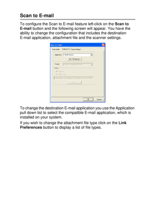 Page 161USING THE WINDOWS®-BASED BROTHER SMARTUI CONTROL CENTER (FOR WINDOWS® XP) 10 - 6
Scan to E-mail
To configure the Scan to E-mail feature left-click on the Scan to 
E-mail button and the following screen will appear. You have the 
ability to change the configuration that includes the destination 
E-mail application, attachment file and the scanner settings.
To change the destination E-mail application you use the Application 
pull down list to select the compatible E-mail application, which is 
installed...