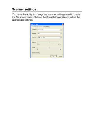 Page 175USING THE WINDOWS®-BASED BROTHER SMARTUI CONTROL CENTER (FOR WINDOWS® XP) 10 - 20
Scanner settings
You have the ability to change the scanner settings used to create 
the file attachments. Click on the Scan Settings tab and select the 
appropriate settings.
 