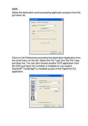 Page 185USING THE WINDOWS®-BASED BROTHER SMARTUI CONTROL CENTER (FOR WINDOWS® XP) 10 - 30
OCR:
Select the destination word processing application program from the 
pull down list.
Click on Link Preferences and select the destination Application from 
the scroll menu on the left. Select the File Type from the File Type 
pull down list. You can also choose another OCR application from 
the OCR pull down list if another is installed on you system. 
ScanSoft
® TextBridge® is installed as part of the PaperPort 8.0...