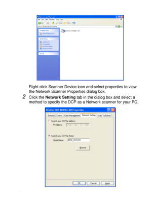 Page 211NETWORK SCANNING (WINDOWS® 98/98SE/ME/2000 PROFESSIONAL AND XP ONLY) 12 - 2
Right-click Scanner Device icon and select properties to view 
the Network Scanner Properties dialog box.
2Click the Network Setting tab in the dialog box and select a 
method to specify the DCP as a Network scanner for your PC.
<
 