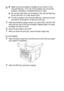 Page 906 - 13   USING THE DCP AS A PRINTER
5After the printed envelope comes out of the DCP, the DCP will 
wait until you put in the next envelope. Repeat Step 4 for each 
envelope you want to print.
6Send the print data to the DCP.
7After you finish the print job, close the back output tray.
For DCP-8025D:
2Open the back output tray, and then pull out the face-up output 
tray support if necessary.
3Open the MP tray and lower it gently.
■Make sure the envelope is straight as you insert it in the 
manual feed...