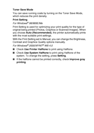 Page 101PRINTER DRIVER SETTINGS   7 - 6
Toner Save Mode
You can save running costs by turning on the Toner Save Mode, 
which reduces the print density.
Print Setting
For Windows
® 98/98SE/Me
Print Setting is used for optimizing your print quality for the type of 
original being printed (Photos, Graphics or Scanned Images). When 
you choose Auto (Recommended), the printer automatically prints 
with the most suitable print settings. 
With the Print Setting set to Manual, you can change the Brightness, 
Contrast...