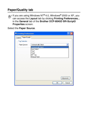 Page 1167 - 21   PRINTER DRIVER SETTINGS
Paper/Quality tab
Select the Paper Source.
If you are using Windows NT® 4.0, Windows® 2000 or XP, you 
can access the Layout tab by clicking Printing Preferences... 
in the General tab of the Brother DCP-8045D BR-Script3 
Properties screen.
 