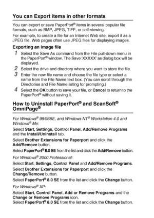 Page 1408 - 23   HOW TO SCAN USING WINDOWS®
You can Export items in other formats
You can export or save PaperPort® items in several popular file 
formats, such as BMP, JPEG, TIFF, or self-viewing. 
For example, to create a file for an Internet Web site, export it as a 
JPEG file. Web pages often use JPEG files for displaying images.
Exporting an image file
1Select the Save As command from the File pull-down menu in 
the PaperPort® window. The Save ‘XXXXX’ as dialog box will be 
displayed.
2Select the drive and...