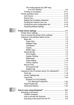 Page 15xiii
The multi-purpose tray (MP tray) 
(For DCP-8045D) ............................................... 6-9
Printing on envelopes ............................................... 6-11
Printer operation keys..................................................... 6-16
Job Cancel................................................................ 6-16
Secure key................................................................ 6-16
Setting the Emulation Selection................................ 6-17
Printing the...