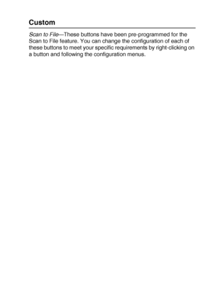 Page 169USING THE WINDOWS®-BASED BROTHER SMARTUI CONTROL CENTER (FOR WINDOWS® XP) 10 - 14
Custom
Scan to File—These buttons have been pre-programmed for the 
Scan to File feature. You can change the configuration of each of 
these buttons to meet your specific requirements by right-clicking on 
a button and following the configuration menus.
 