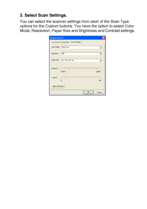 Page 187USING THE WINDOWS®-BASED BROTHER SMARTUI CONTROL CENTER (FOR WINDOWS® XP) 10 - 32
3. Select Scan Settings.
You can select the scanner settings from each of the Scan Type 
options for the Custom buttons. You have the option to select Color 
Mode, Resolution, Paper Size and Brightness and Contrast settings.
 