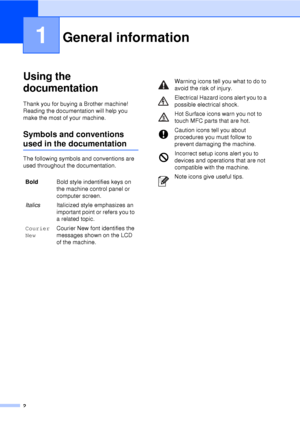 Page 142
1
Using the 
documentation
1
Thank you for buying a Brother machine! 
Reading the documentation will help you 
make the most of your machine.
Symbols and conventions 
used in the documentation1
The following symbols and conventions are 
used throughout the documentation.
General information1
BoldBold style indentifies keys on 
the machine control panel or 
computer screen.
Italics Italicized style emphasizes an 
important point or refers you to 
a related topic.
Courier 
New Courier New font identifies...