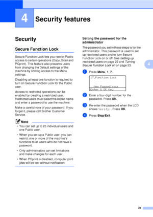 Page 3321
4
4
Security4
Secure Function Lock4
Secure Function Lock lets you restrict Public 
access to certain operations (Copy, Scan and 
PCprint). This feature also prevents users 
from changing the Default settings of the 
machine by limiting access to the Menu 
settings.
Disabling at least one function is required to 
turn on Secure Function Lock for the Public 
user.
Access to restricted operations can be 
enabled by creating a restricted user. 
Restricted users must select the stored name 
and enter a...