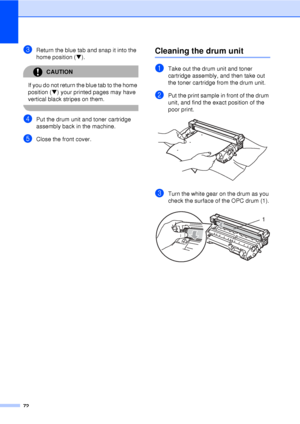 Page 8472
cReturn the blue tab and snap it into the 
home position (b).
CAUTION 
If you do not return the blue tab to the home 
position ( b) your printed pages may have 
vertical black stripes on them.
 
dPut the drum unit and toner cartridge 
assembly back in the machine.
eClose the front cover.
Cleaning the drum unitC
aTake out the drum unit and toner 
cartridge assembly, and then take out 
the toner cartridge from the drum unit.
bPut the print sample in front of the drum 
unit, and find the exact position...