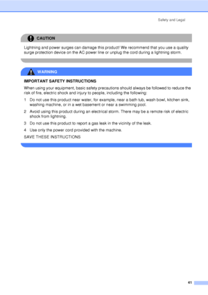 Page 53Safety and Legal41
CAUTION 
Lightning and power surges can damage this product! We recommend that you use a quality 
surge protection device on the AC power line or unplug the cord during a lightning storm.
 
WARNING 
IMPORTANT SAFETY INSTRUCTIONS
When using your equipment, basic safety precautions should always be followed to reduce the 
risk of fire, electric shock and injury to people, including the following:
1 Do not use this product near water, for example, near a bath tub, wash bowl, kitchen sink,...