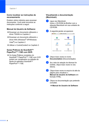 Page 12Capítulo 1
4
Como localizar as instruções de 
escaneamento
1
Existem vários métodos para escanear 
documentos. Você pode encontrar as 
instruções conforme a seguir:
Manual do Usuário de Software:1
„Escanear um documento utilizando o 
driver TWAIN no Capítulo 2
„Escanear um documento utilizando o 
driver WIA (Windows
® XP/Windows 
Vista
®) no Capítulo 2
„Utilizar o ControlCenter3 no Capítulo 3
Guias Práticos do ScanSoft™ 
PaperPort™ 11SE com OCR:
1
„Os Guias Práticos completos do 
ScanSoft™ PaperPort™...